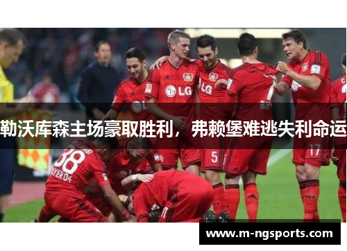 勒沃库森主场豪取胜利，弗赖堡难逃失利命运