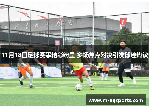 11月18日足球赛事精彩纷呈 多场焦点对决引发球迷热议
