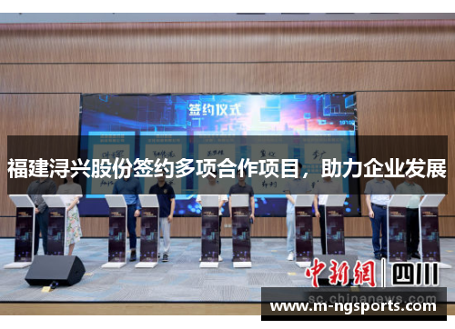 福建浔兴股份签约多项合作项目，助力企业发展
